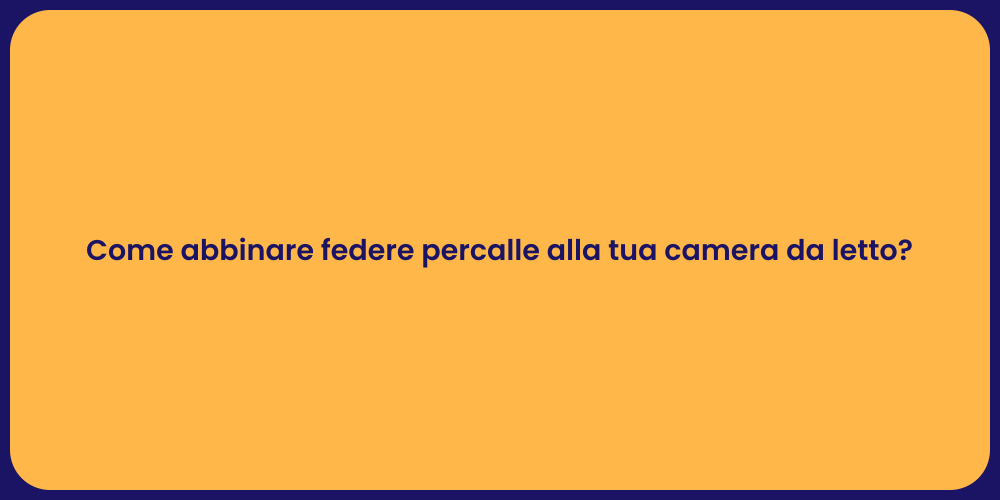 Come abbinare federe percalle alla tua camera da letto?