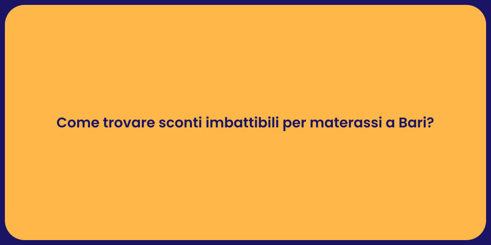 Come trovare sconti imbattibili per materassi a Bari?