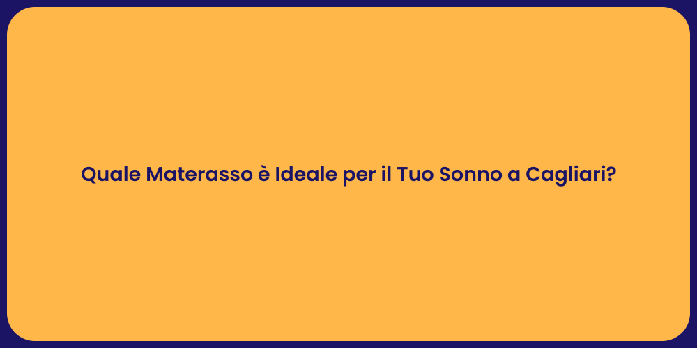 Quale Materasso è Ideale per il Tuo Sonno a Cagliari?