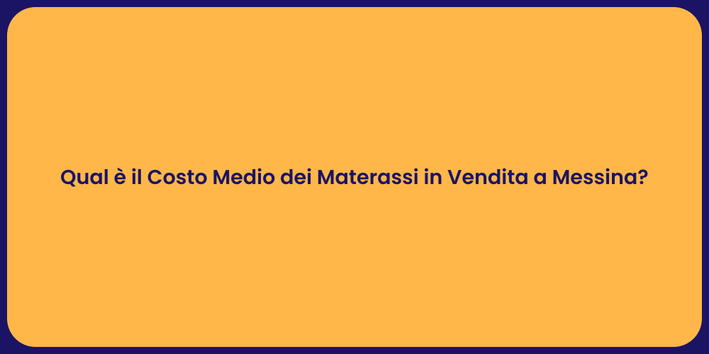 Qual è il Costo Medio dei Materassi in Vendita a Messina?