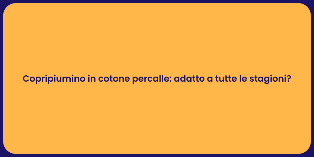 Copripiumino in cotone percalle: adatto a tutte le stagioni?