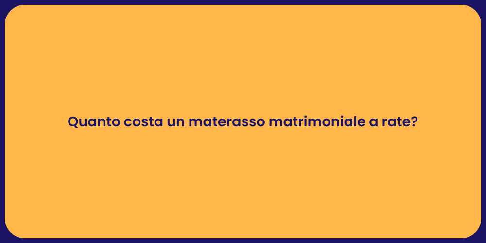 Quanto costa un materasso matrimoniale a rate?