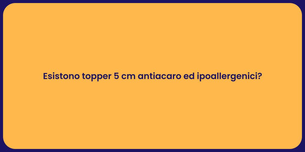 Esistono topper 5 cm antiacaro ed ipoallergenici?