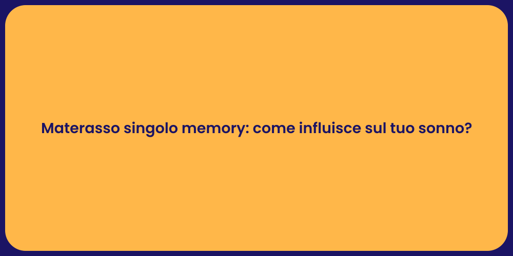 Materasso singolo memory: come influisce sul tuo sonno?