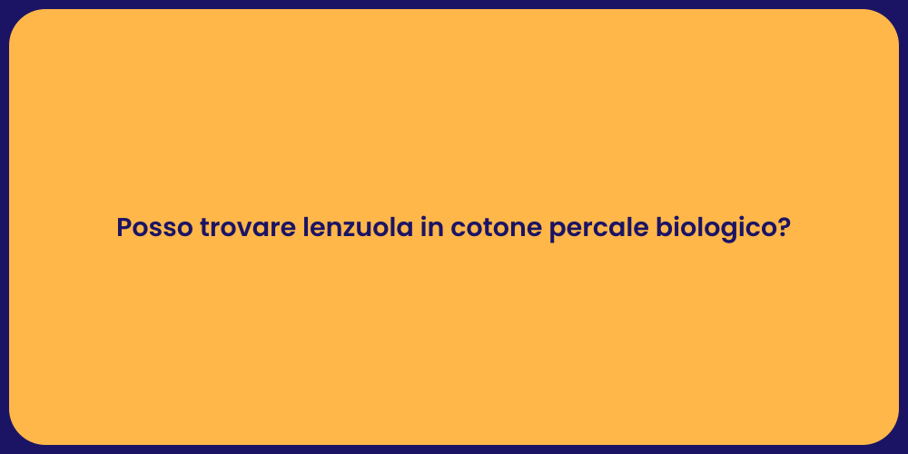 Posso trovare lenzuola in cotone percale biologico?