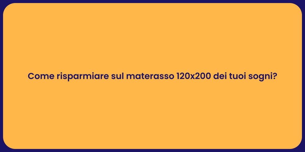 Come risparmiare sul materasso 120x200 dei tuoi sogni?