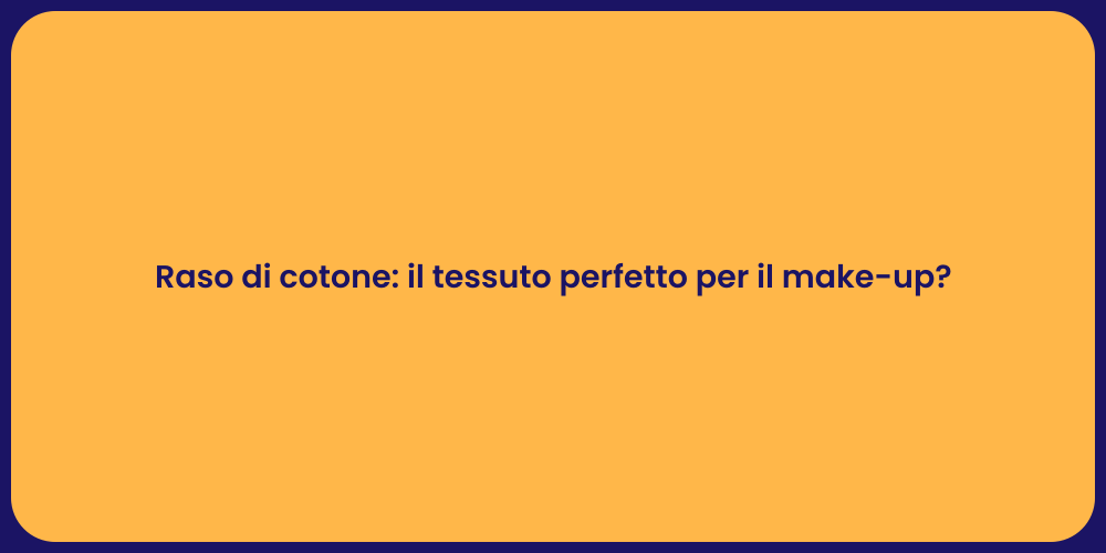 Raso di cotone: il tessuto perfetto per il make-up?