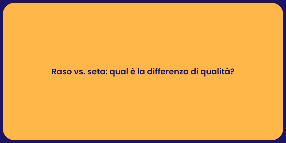 Raso vs. seta: qual è la differenza di qualità?