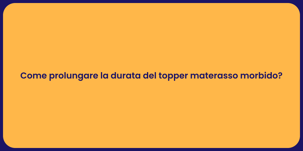 Come prolungare la durata del topper materasso morbido?