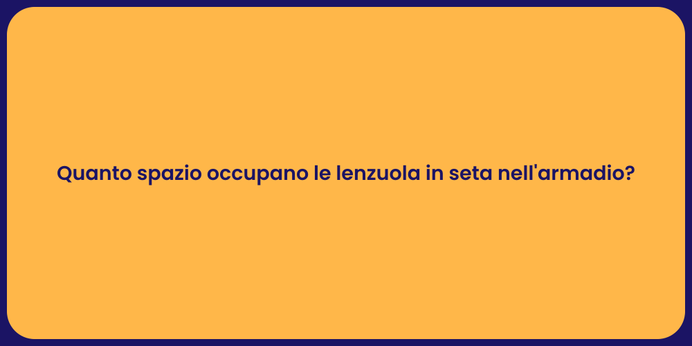 Quanto spazio occupano le lenzuola in seta nell'armadio?