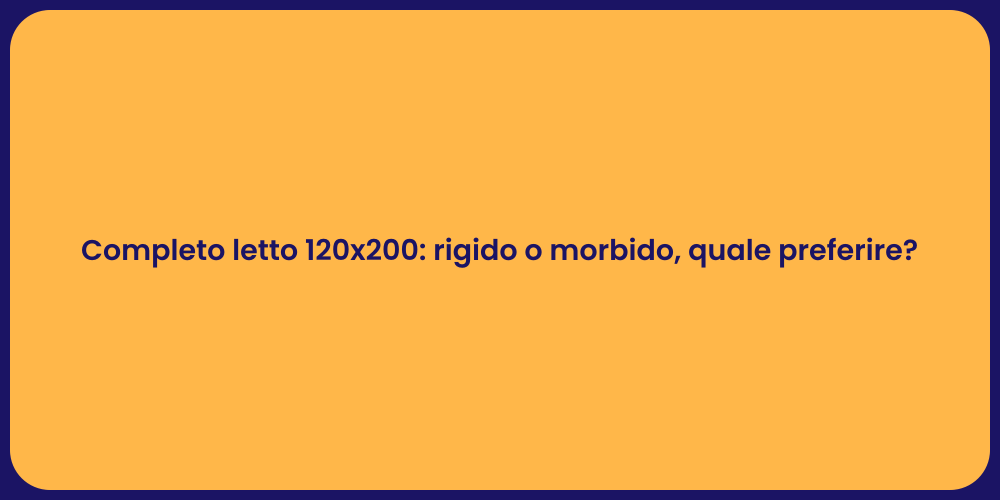 Completo letto 120x200: rigido o morbido, quale preferire?