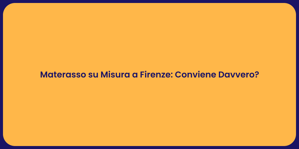 Materasso su Misura a Firenze: Conviene Davvero?