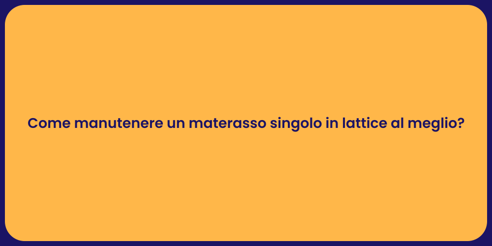 Come manutenere un materasso singolo in lattice al meglio?