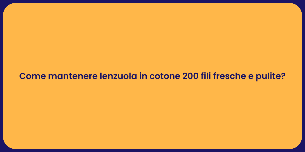 Come mantenere lenzuola in cotone 200 fili fresche e pulite?