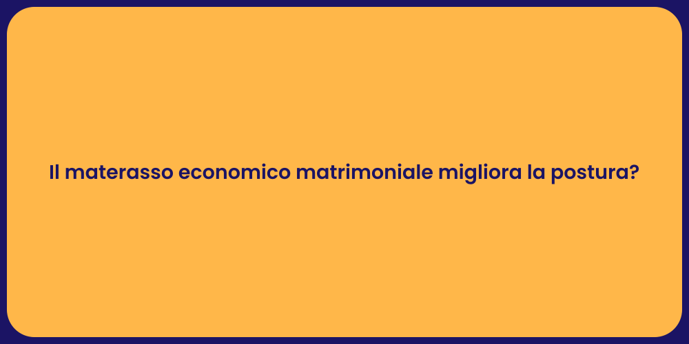 Il materasso economico matrimoniale migliora la postura?