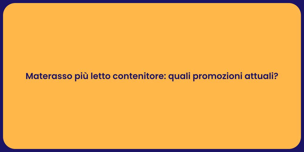 Materasso più letto contenitore: quali promozioni attuali?