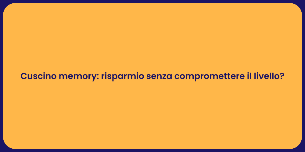 Cuscino memory: risparmio senza compromettere il livello?