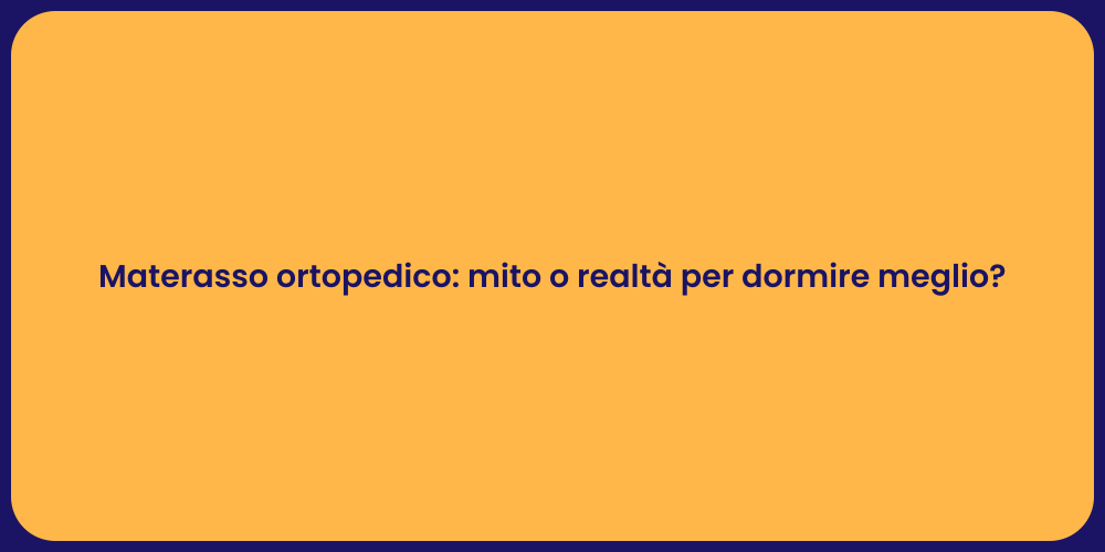 Materasso ortopedico: mito o realtà per dormire meglio?