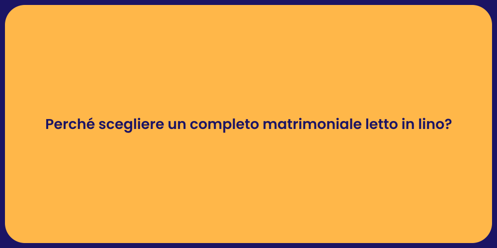 Perché scegliere un completo matrimoniale letto in lino?