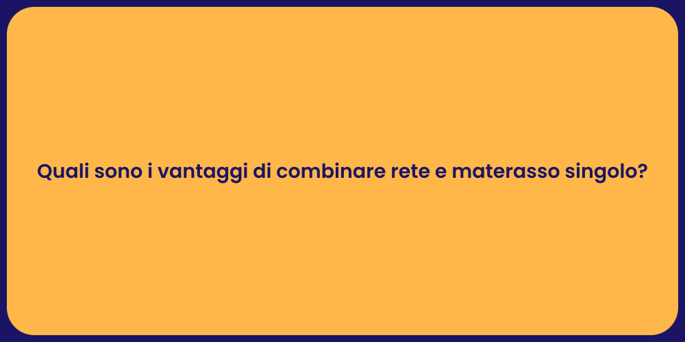 Quali sono i vantaggi di combinare rete e materasso singolo?