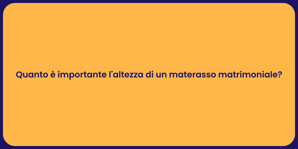 Quanto è importante l'altezza di un materasso matrimoniale?