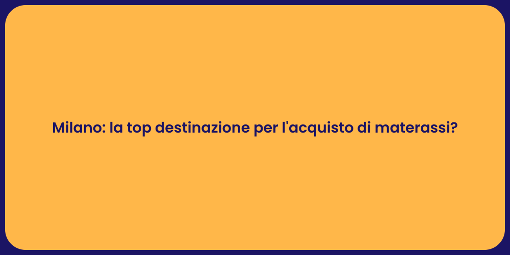 Milano: la top destinazione per l'acquisto di materassi?