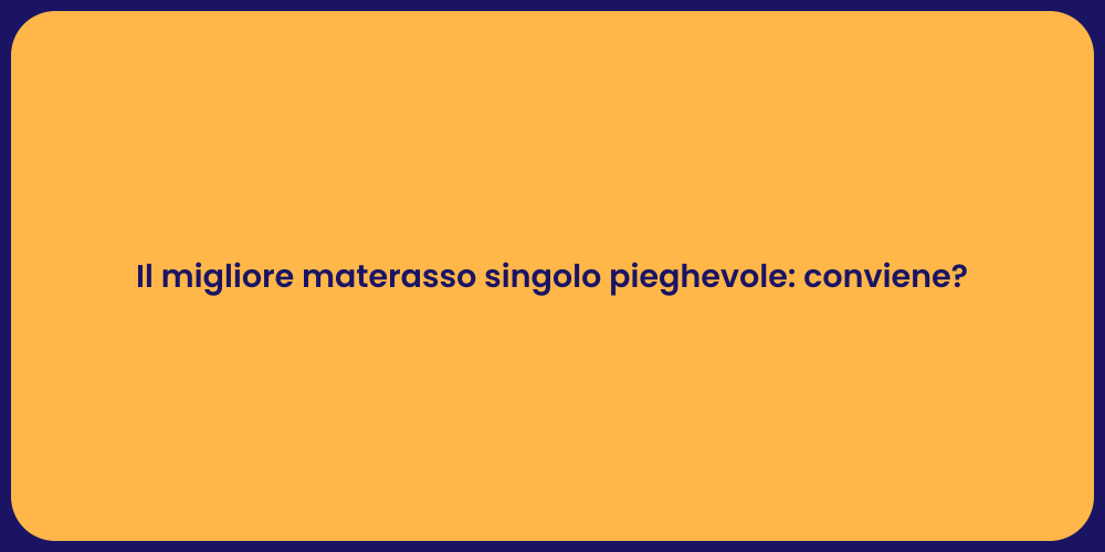 Il migliore materasso singolo pieghevole: conviene?
