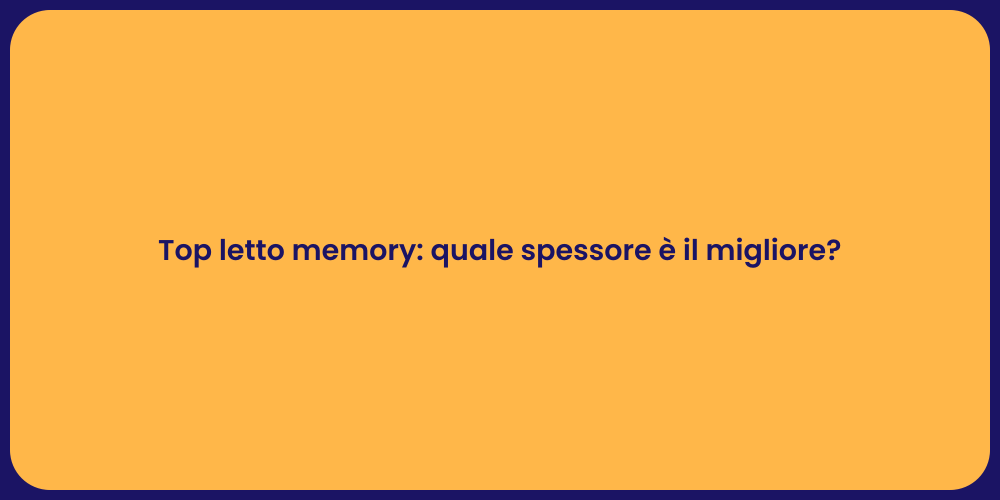 Top letto memory: quale spessore è il migliore?