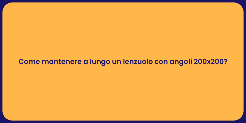Come mantenere a lungo un lenzuolo con angoli 200x200?