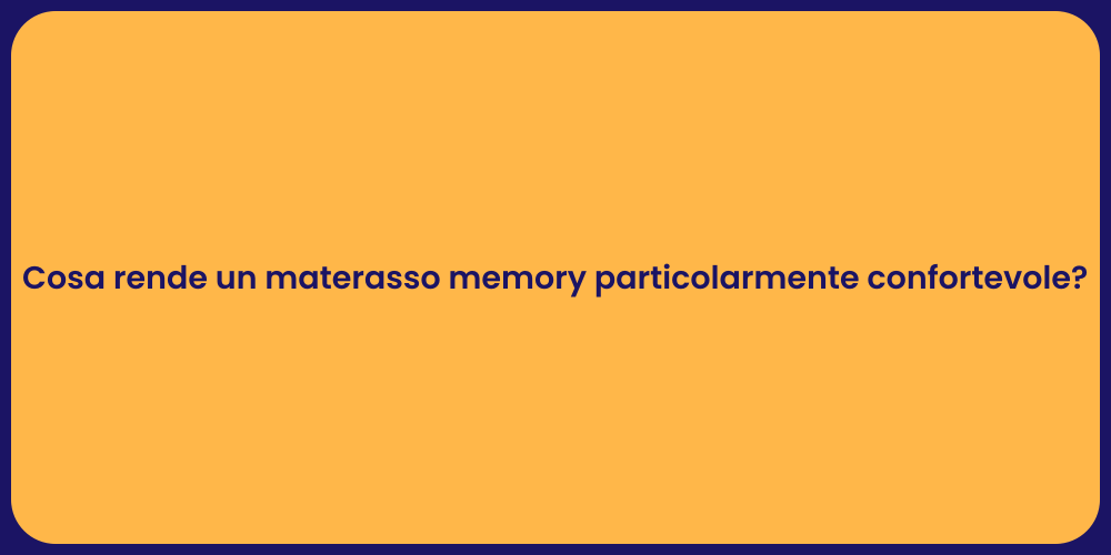 Cosa rende un materasso memory particolarmente confortevole?