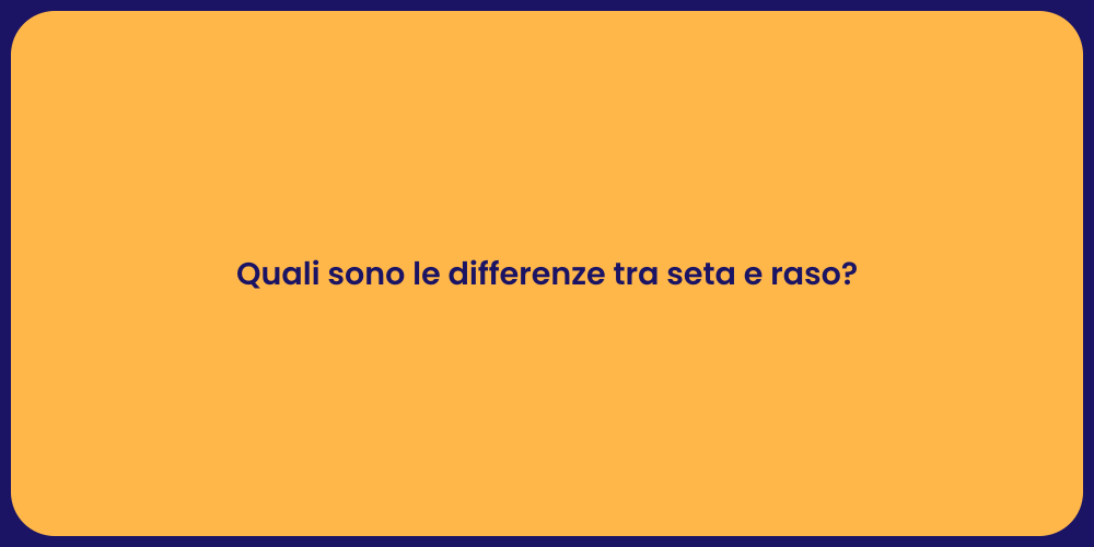 Quali sono le differenze tra seta e raso?