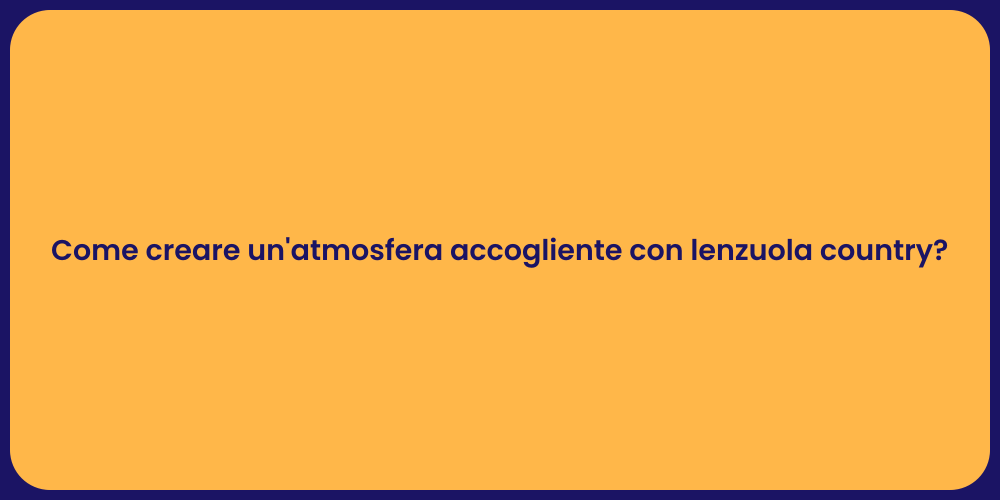 Come creare un'atmosfera accogliente con lenzuola country?