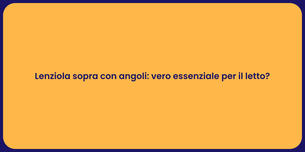 Lenziola sopra con angoli: vero essenziale per il letto?