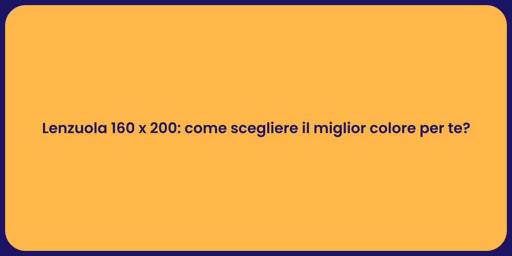 Lenzuola 160 x 200: come scegliere il miglior colore per te?