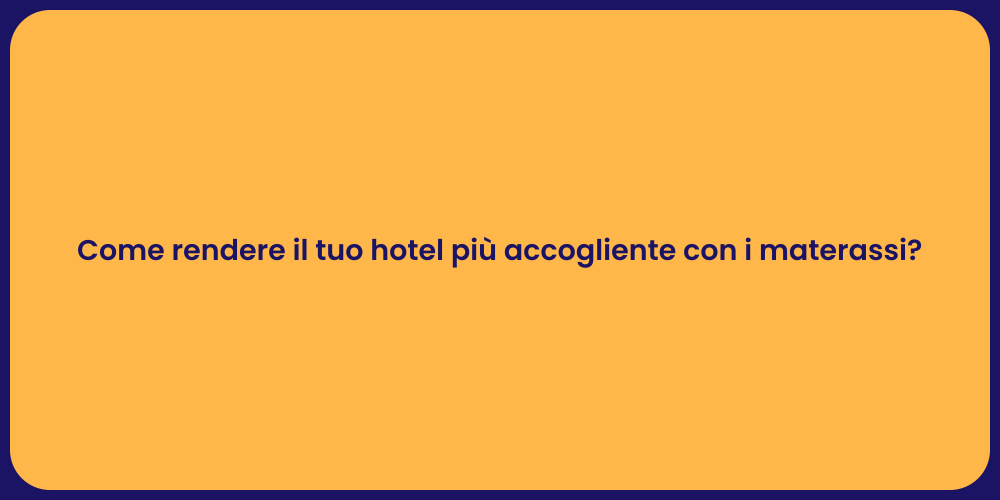 Come rendere il tuo hotel più accogliente con i materassi?