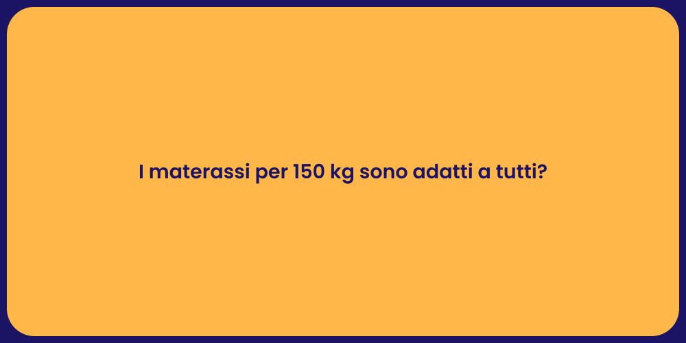 I materassi per 150 kg sono adatti a tutti?