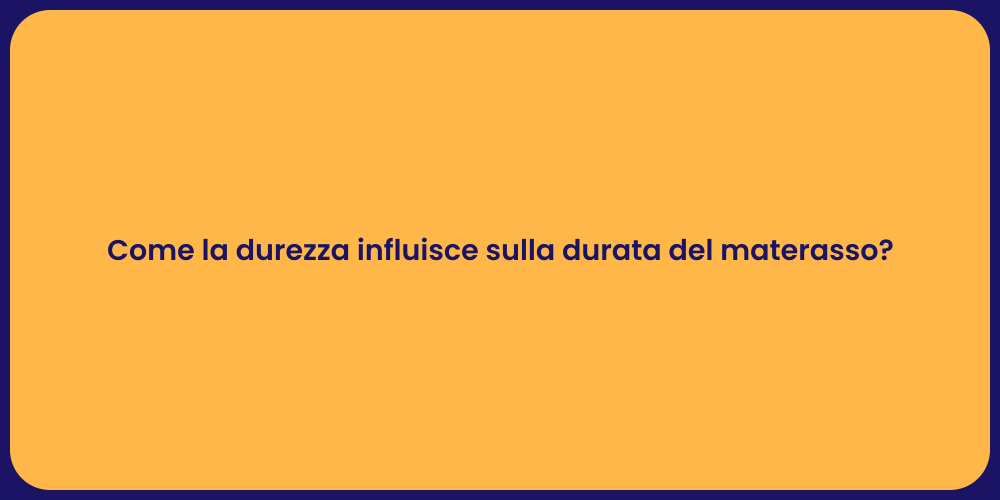 Come la durezza influisce sulla durata del materasso?