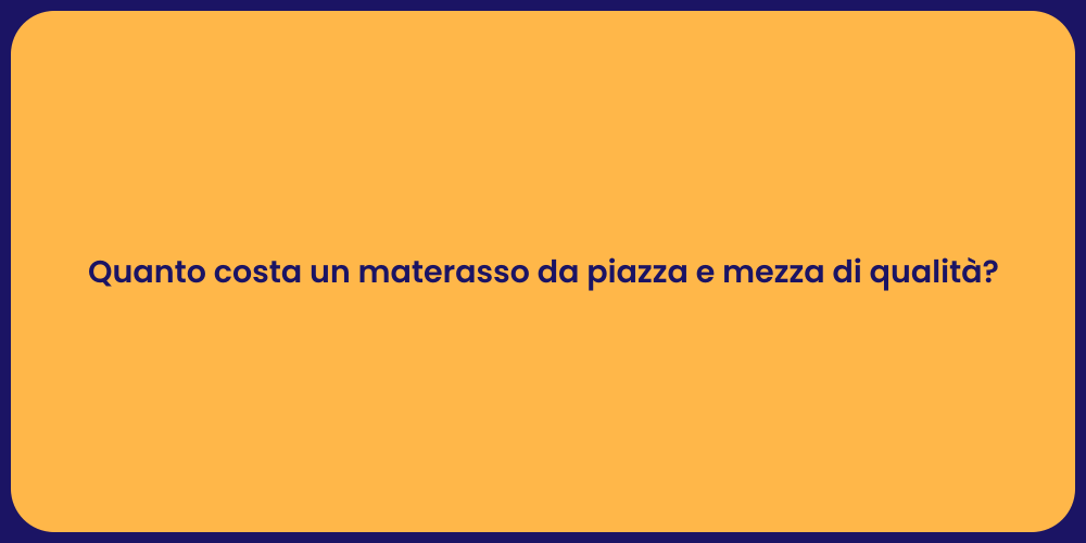 Quanto costa un materasso da piazza e mezza di qualità?