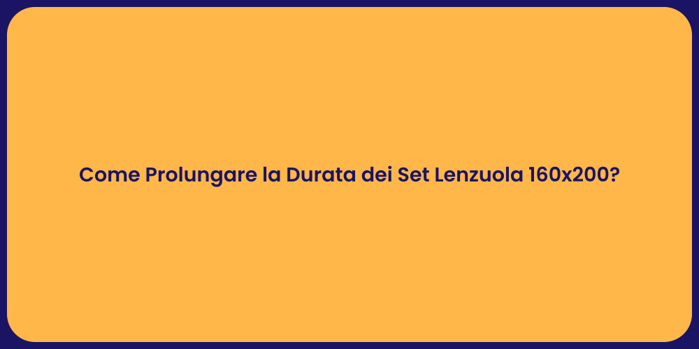Come Prolungare la Durata dei Set Lenzuola 160x200?