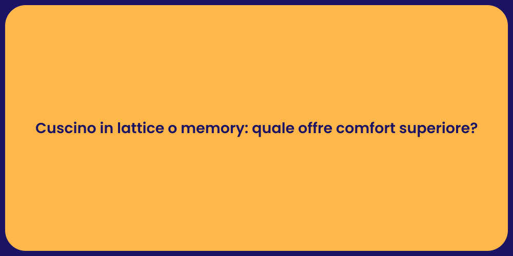 Cuscino in lattice o memory: quale offre comfort superiore?