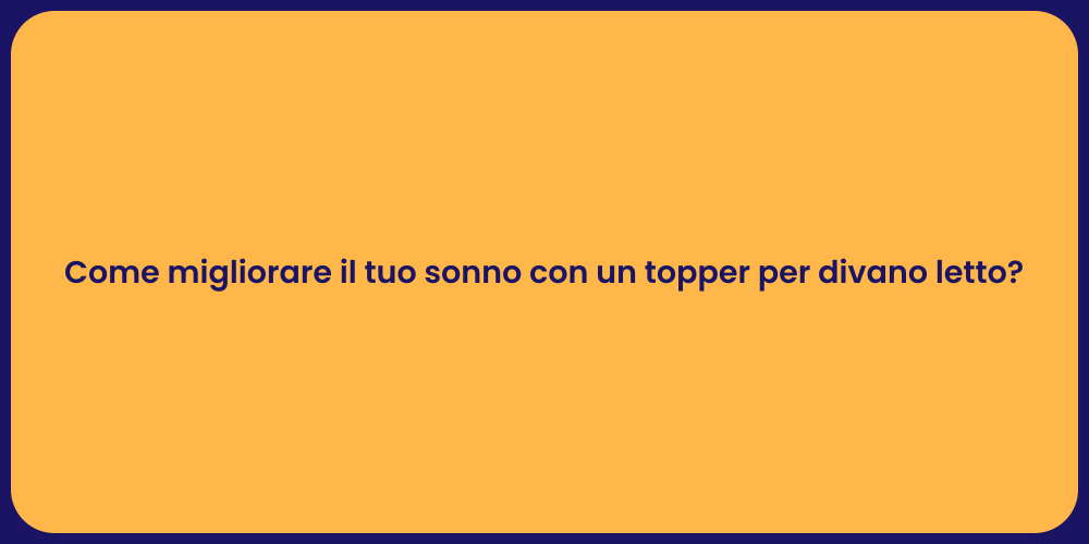 Come migliorare il tuo sonno con un topper per divano letto?