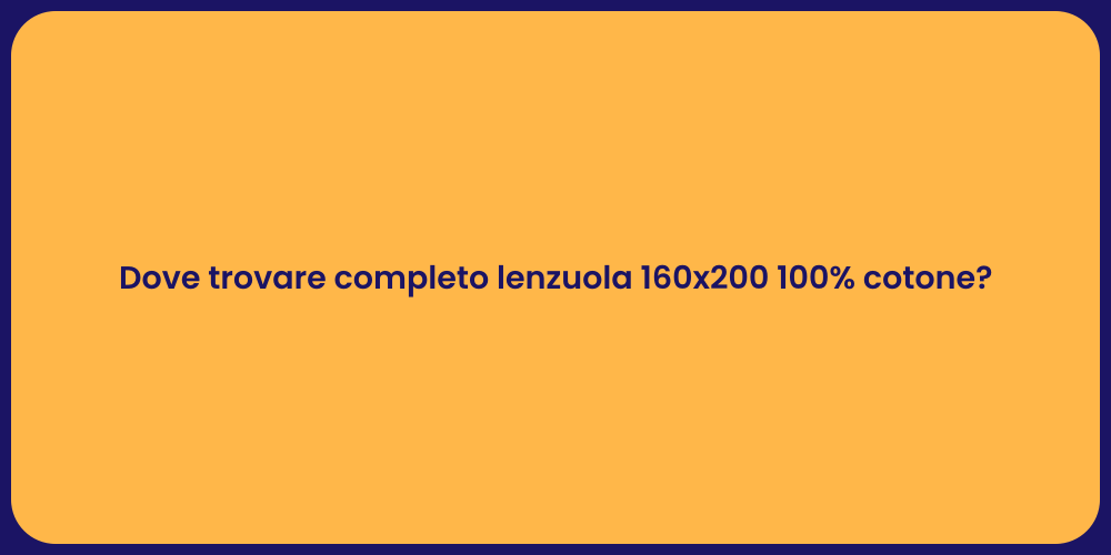 Dove trovare completo lenzuola 160x200 100% cotone?
