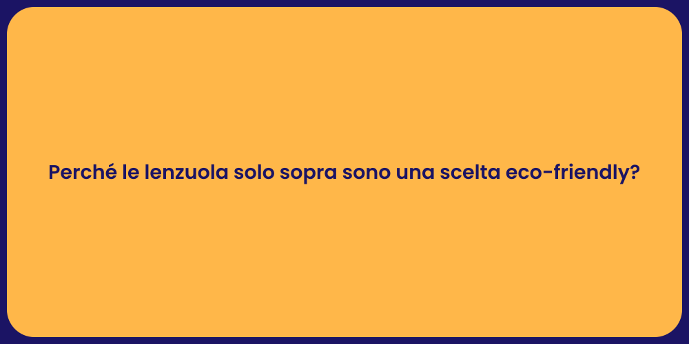 Perché le lenzuola solo sopra sono una scelta eco-friendly?