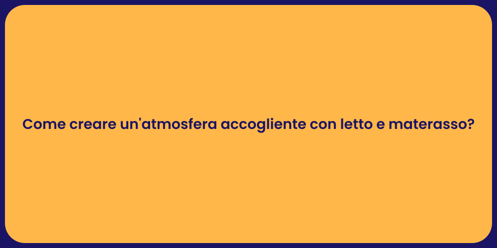 Come creare un'atmosfera accogliente con letto e materasso?