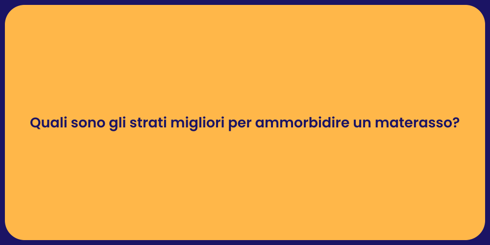 Quali sono gli strati migliori per ammorbidire un materasso?