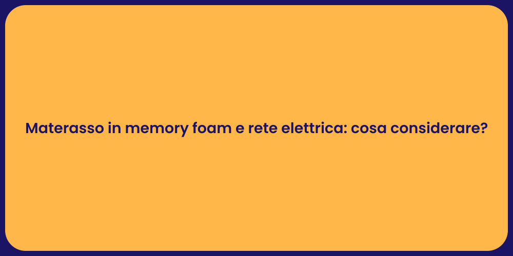 Materasso in memory foam e rete elettrica: cosa considerare?