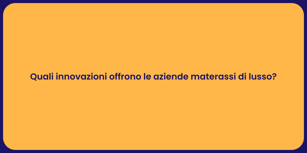 Quali innovazioni offrono le aziende materassi di lusso?