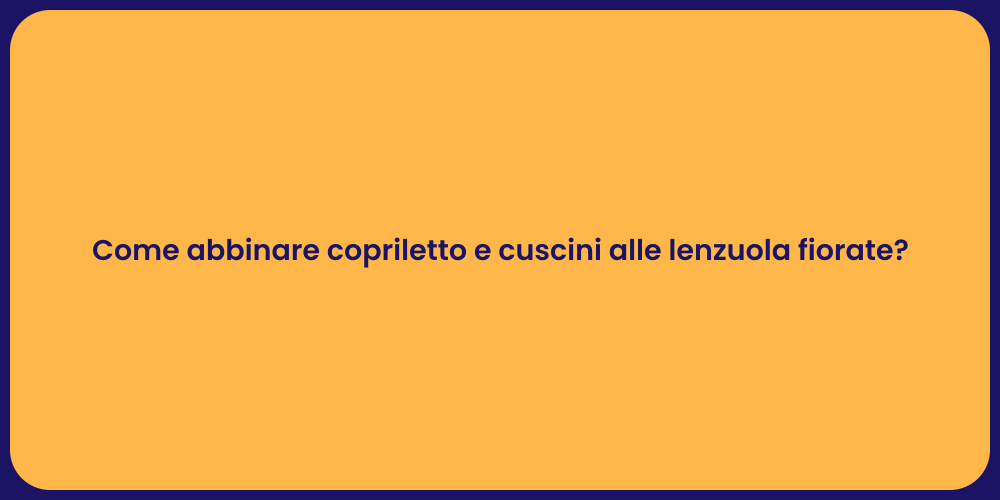 Come abbinare copriletto e cuscini alle lenzuola fiorate?