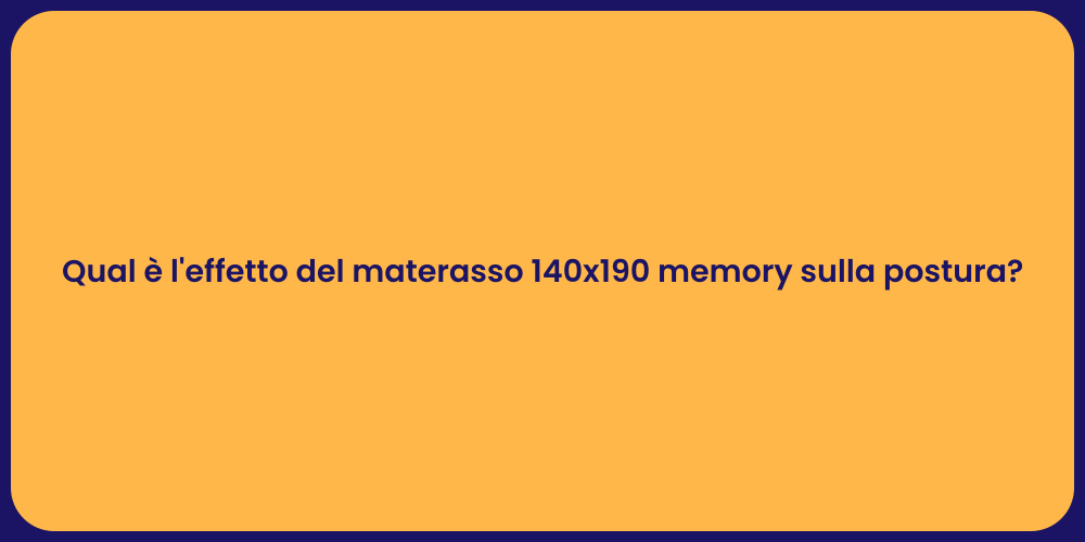 Qual è l'effetto del materasso 140x190 memory sulla postura?