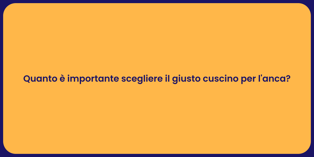 Quanto è importante scegliere il giusto cuscino per l'anca?